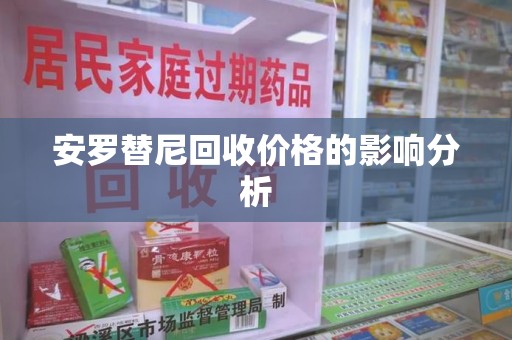 杭州安罗替尼回收价格的影响分析